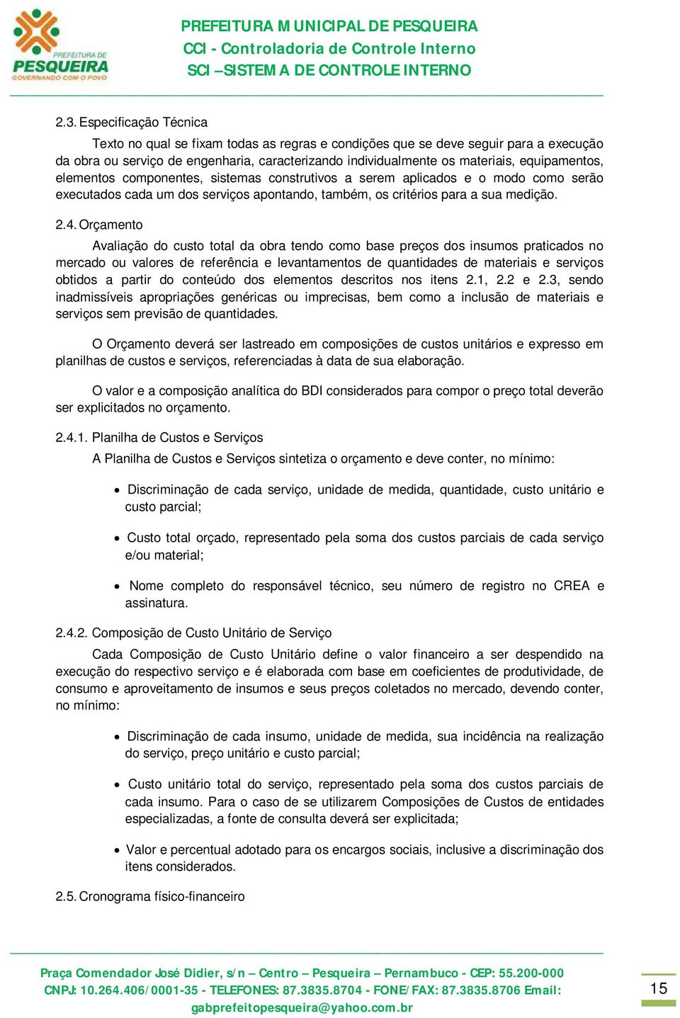 Orçamento Avaliação do custo total da obra tendo como base preços dos insumos praticados no mercado ou valores de referência e levantamentos de quantidades de materiais e serviços obtidos a partir do