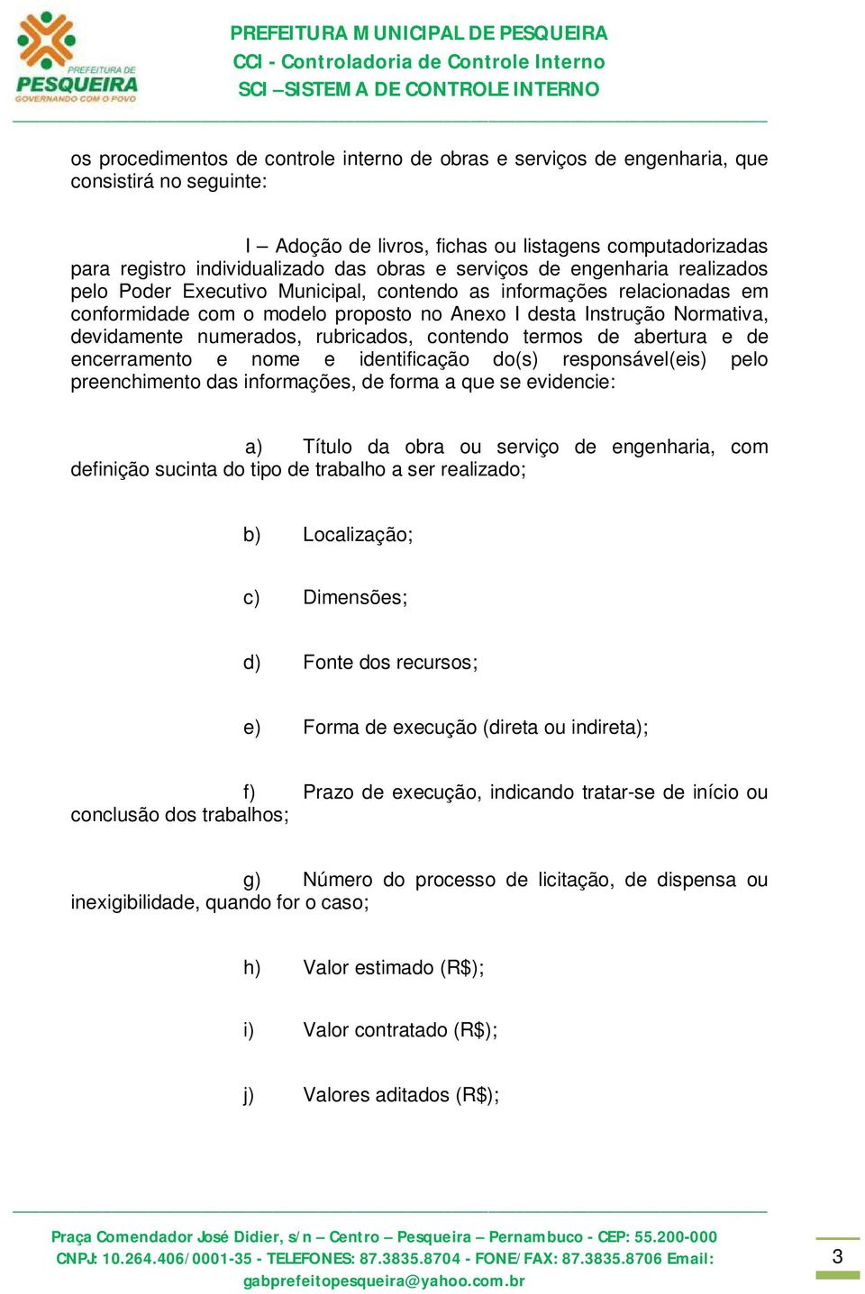 numerados, rubricados, contendo termos de abertura e de encerramento e nome e identificação do(s) responsável(eis) pelo preenchimento das informações, de forma a que se evidencie: a) Título da obra