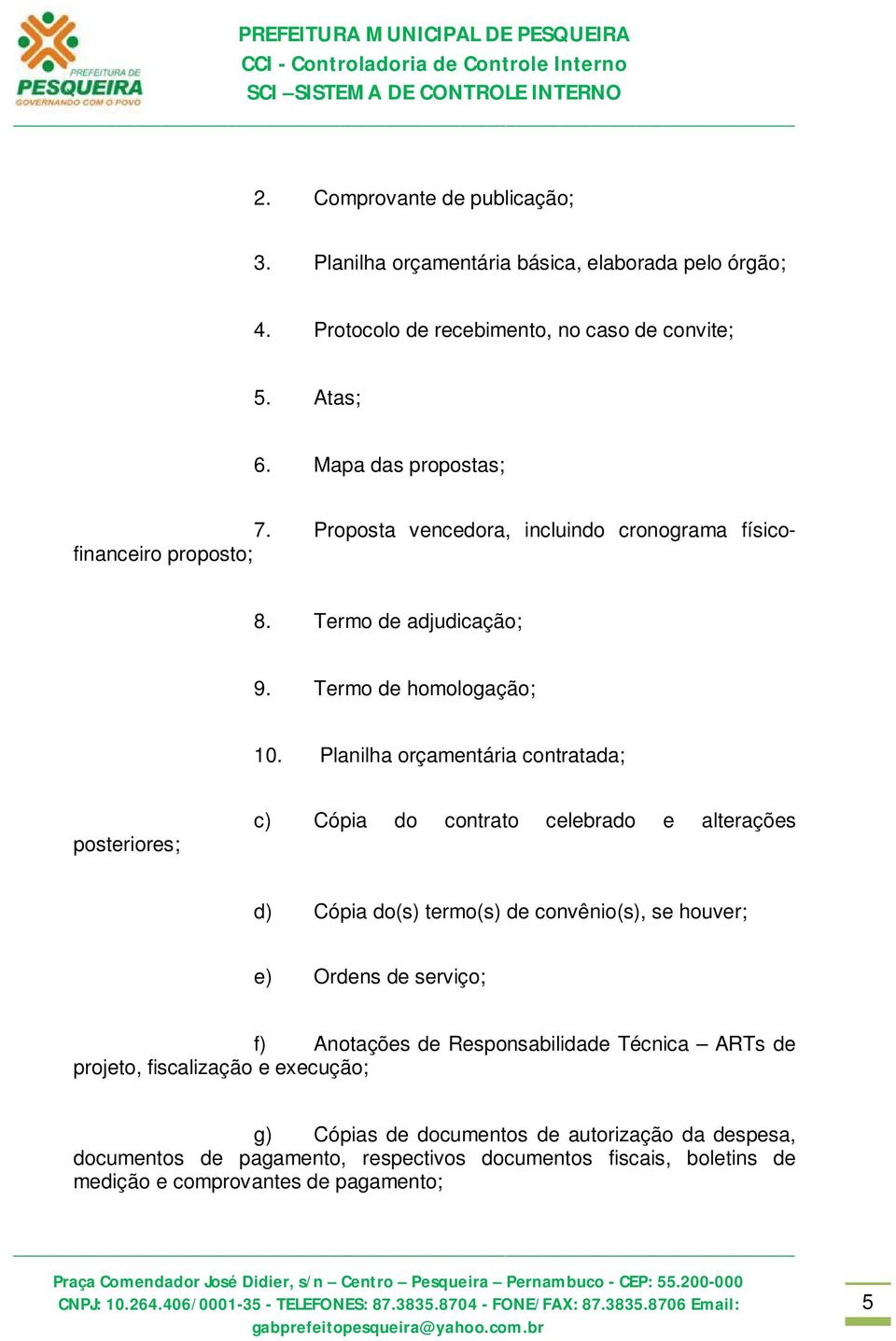 Planilha orçamentária contratada; posteriores; c) Cópia do contrato celebrado e alterações d) Cópia do(s) termo(s) de convênio(s), se houver; e) Ordens de serviço; f)