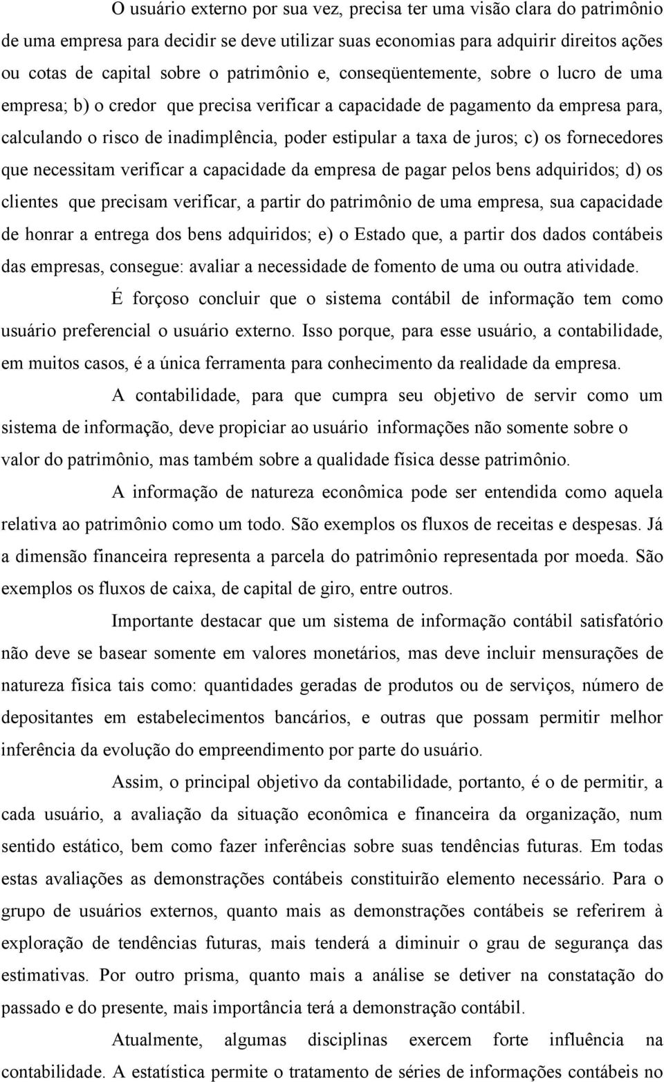 de juros; c) os fornecedores que necessitam verificar a capacidade da empresa de pagar pelos bens adquiridos; d) os clientes que precisam verificar, a partir do patrimônio de uma empresa, sua