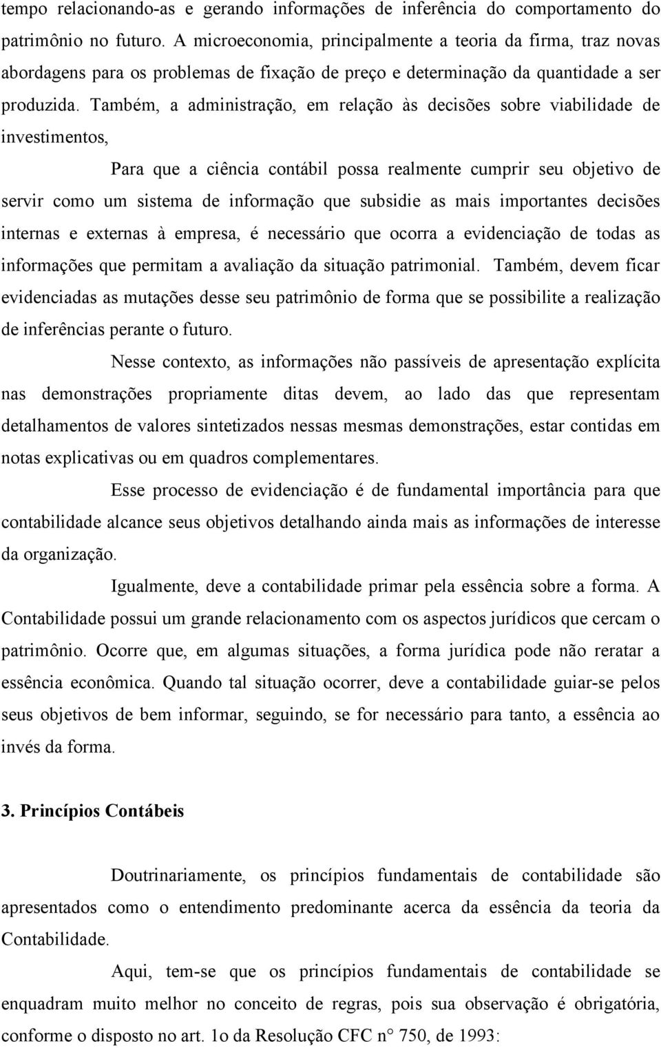 Também, a administração, em relação às decisões sobre viabilidade de investimentos, Para que a ciência contábil possa realmente cumprir seu objetivo de servir como um sistema de informação que