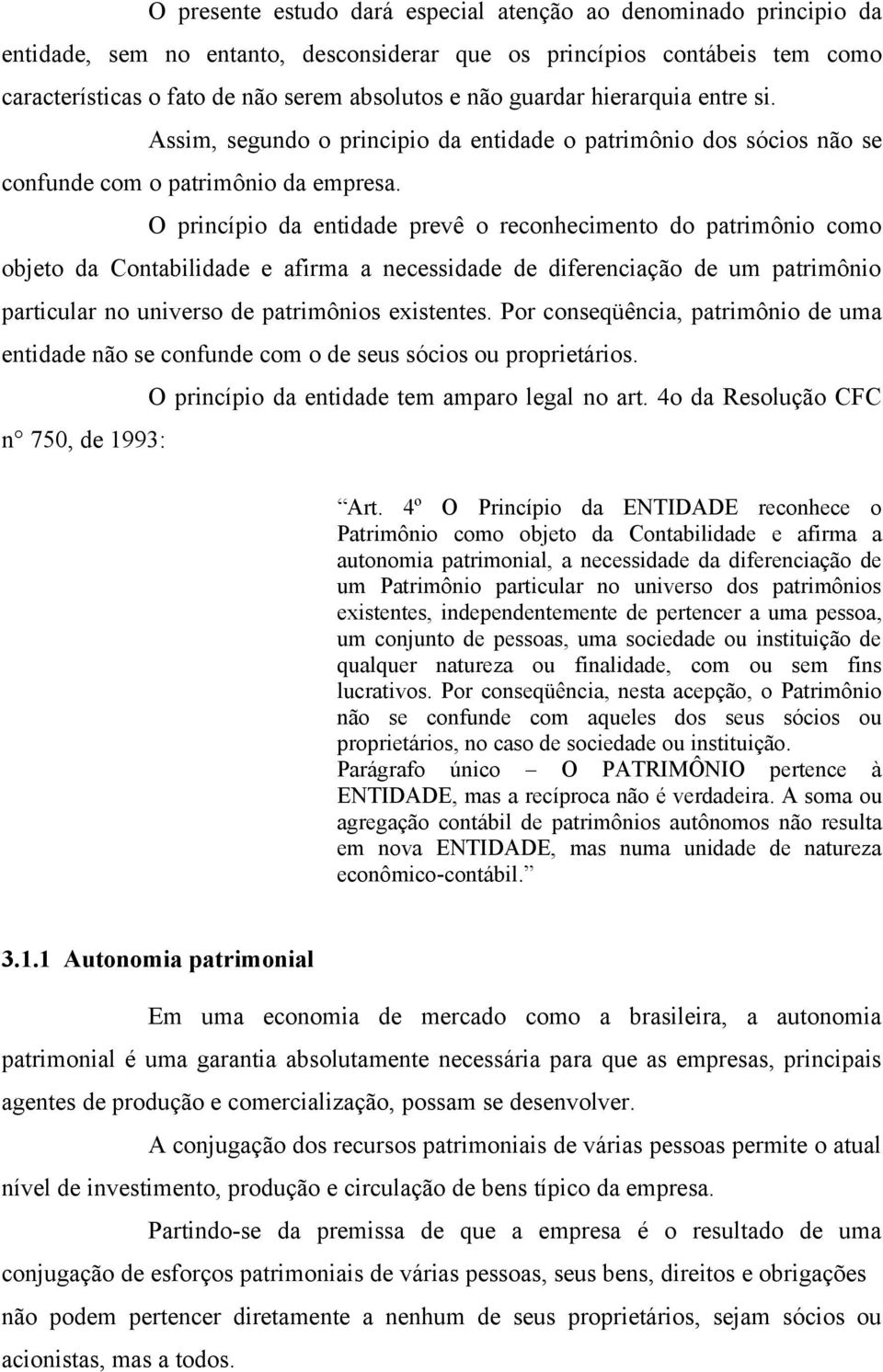 O princípio da entidade prevê o reconhecimento do patrimônio como objeto da Contabilidade e afirma a necessidade de diferenciação de um patrimônio particular no universo de patrimônios existentes.