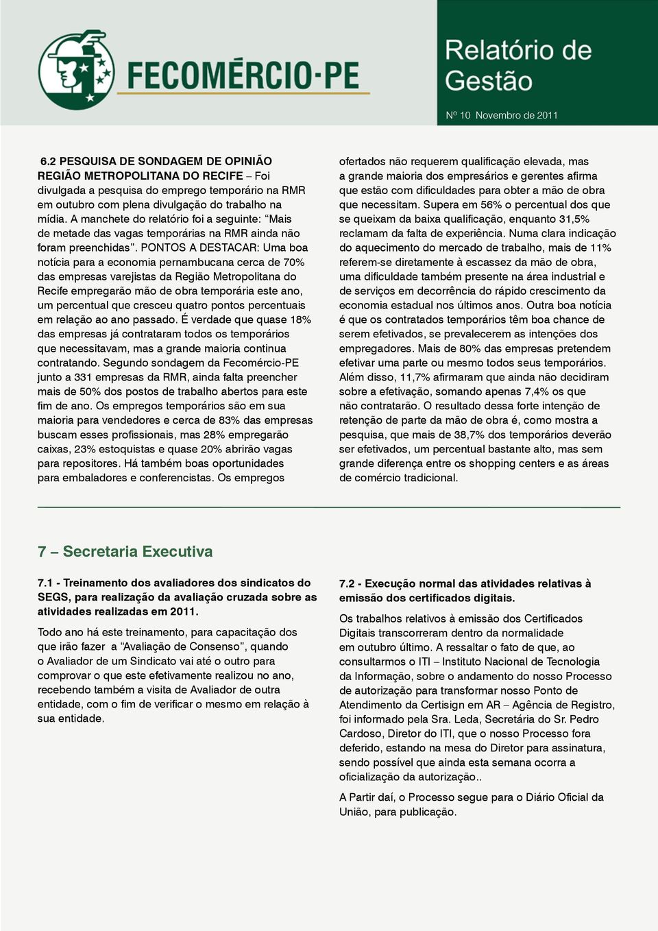 PONTOS A DESTACAR: Uma boa notícia para a economia pernambucana cerca de 70% das empresas varejistas da Região Metropolitana do Recife empregarão mão de obra temporária este ano, um percentual que