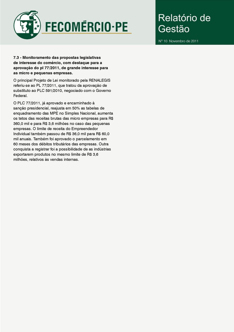 O PLC 77/2011, já aprovado e encaminhado à sanção presidencial, reajusta em 50% as tabelas de enquadramento das MPE no Simples Nacional, aumenta os tetos das receitas brutas das micro empresas para