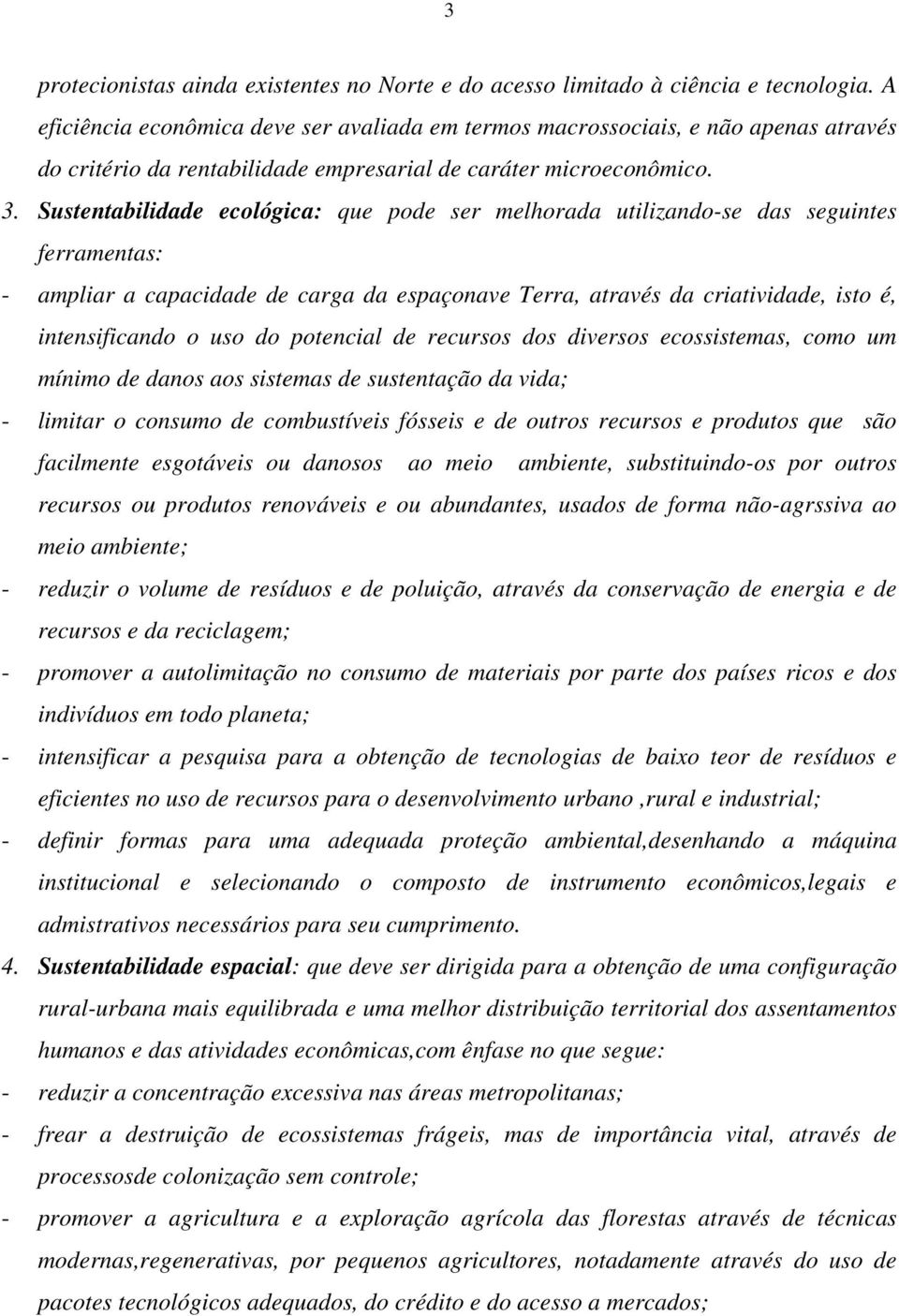 Sustentabilidade ecológica: que pode ser melhorada utilizando-se das seguintes ferramentas: - ampliar a capacidade de carga da espaçonave Terra, através da criatividade, isto é, intensificando o uso