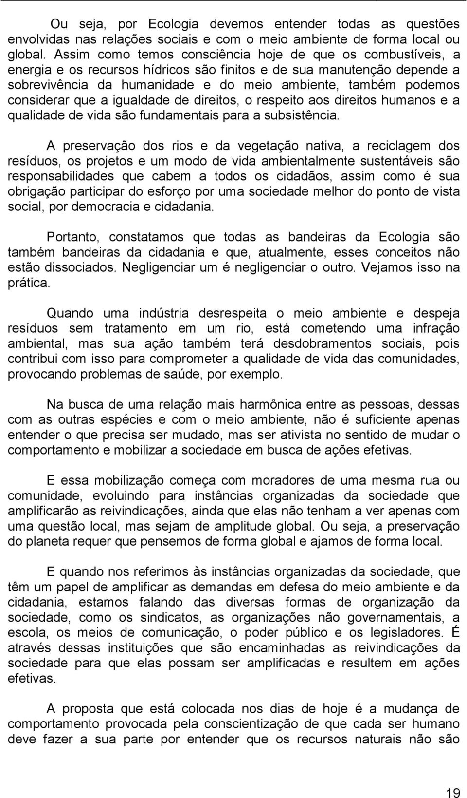 considerar que a igualdade de direitos, o respeito aos direitos humanos e a qualidade de vida são fundamentais para a subsistência.