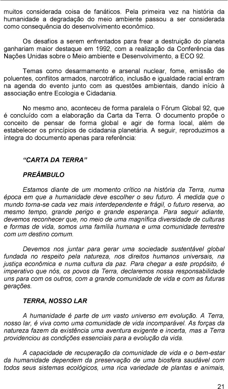 92. Temas como desarmamento e arsenal nuclear, fome, emissão de poluentes, conflitos armados, narcotráfico, inclusão e igualdade racial entram na agenda do evento junto com as questões ambientais,