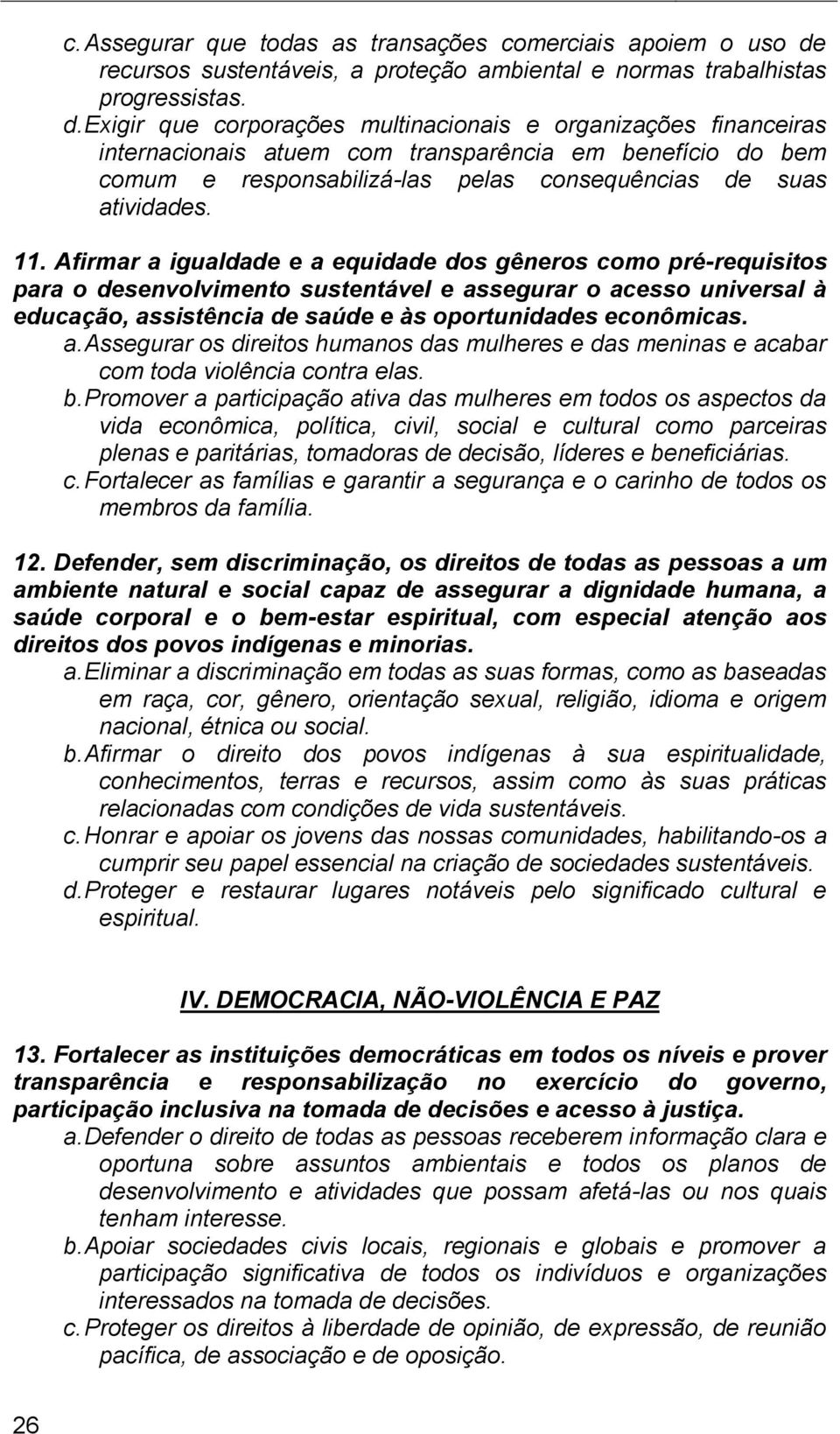 Exigir que corporações multinacionais e organizações financeiras internacionais atuem com transparência em benefício do bem comum e responsabilizá-las pelas consequências de suas atividades. 11.