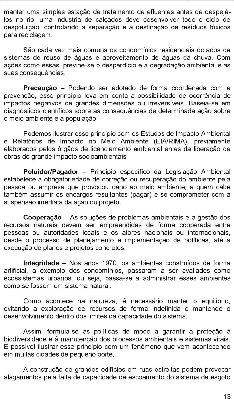 Com ações como essas, previne-se o desperdício e a degradação ambiental e as suas consequências.