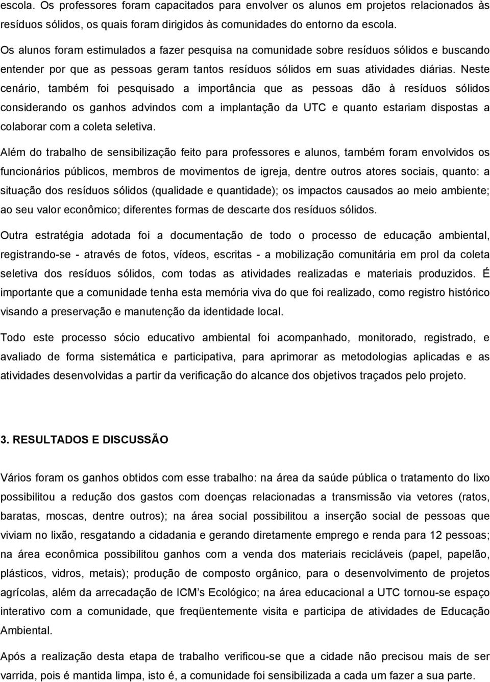 Neste cenário, também foi pesquisado a importância que as pessoas dão à resíduos sólidos considerando os ganhos advindos com a implantação da UTC e quanto estariam dispostas a colaborar com a coleta