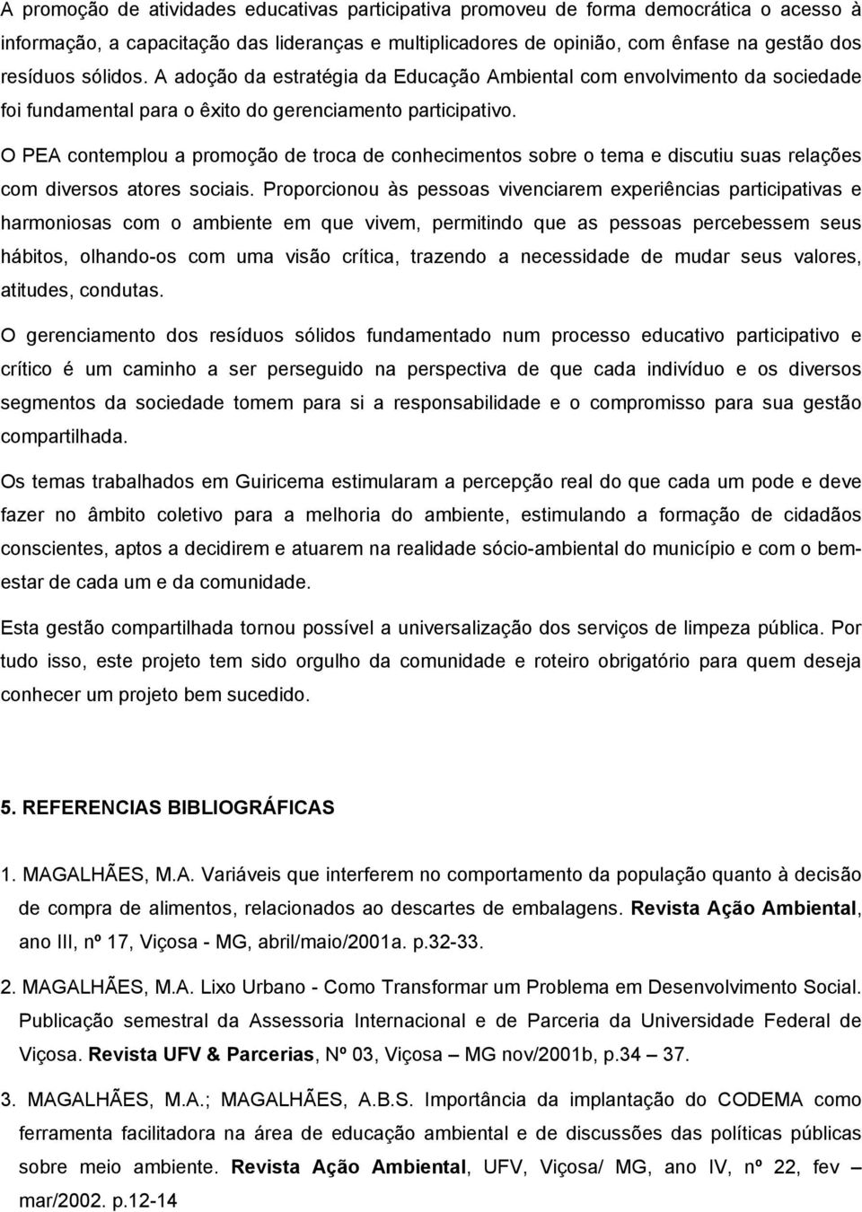 O PEA contemplou a promoção de troca de conhecimentos sobre o tema e discutiu suas relações com diversos atores sociais.