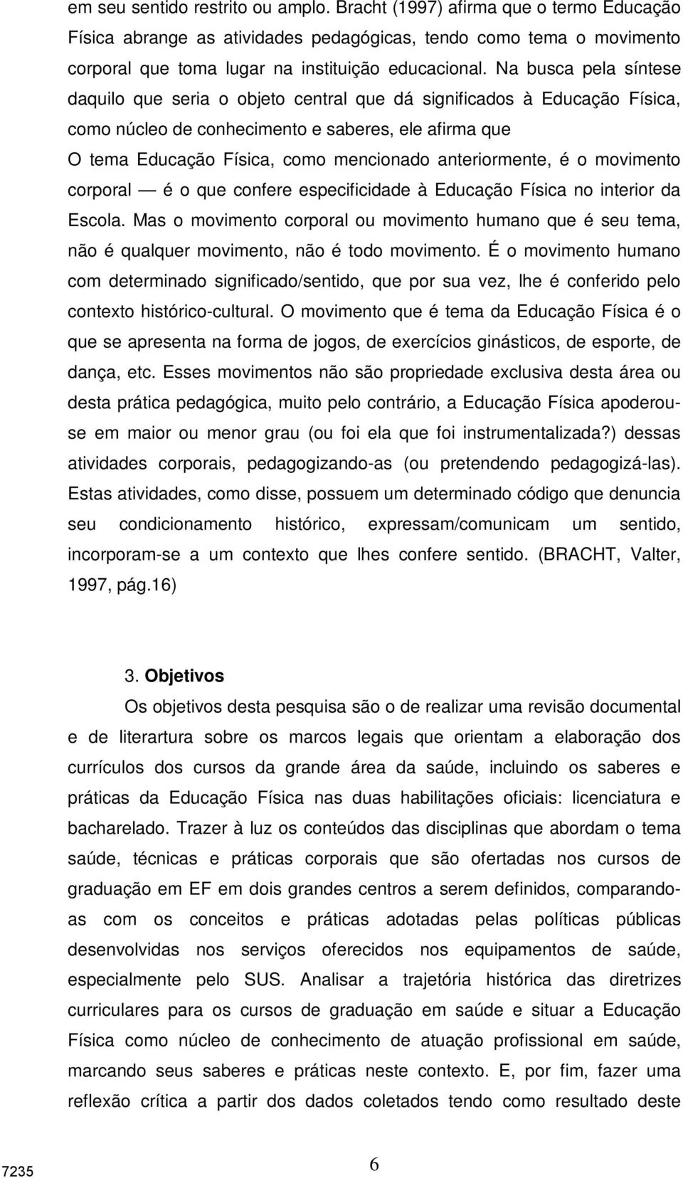 anteriormente, é o movimento corporal é o que confere especificidade à Educação Física no interior da Escola.