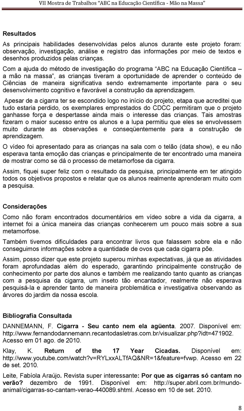 Com a ajuda do método de investigação do programa ABC na Educação Científica a mão na massa, as crianças tiveram a oportunidade de aprender o conteúdo de Ciências de maneira significativa sendo