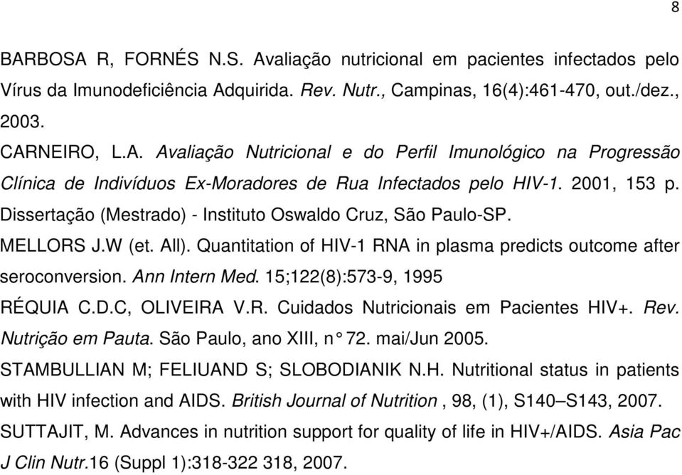 15;122(8):573-9, 1995 RÉQUIA C.D.C, OLIVEIRA V.R. Cuidados Nutricionais em Pacientes HIV+. Rev. Nutrição em Pauta. São Paulo, ano XIII, n 72. mai/jun 2005. STAMBULLIAN M; FELIUAND S; SLOBODIANIK N.H. Nutritional status in patients with HIV infection and AIDS.