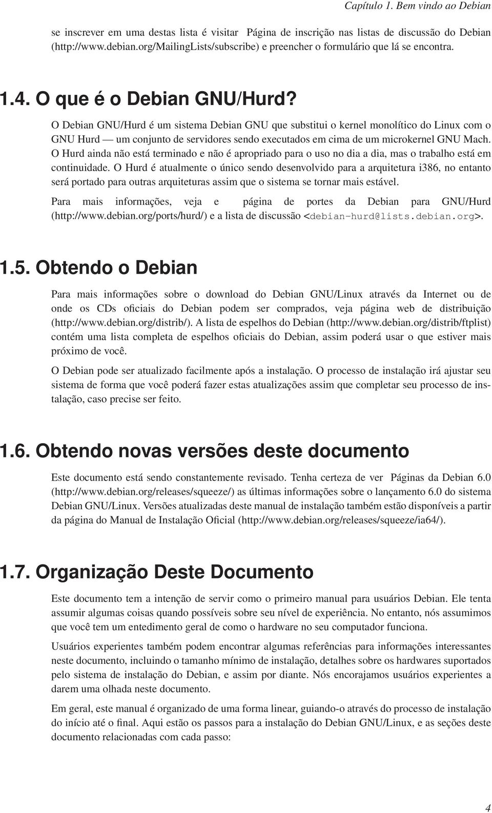 O Debian GNU/Hurd é um sistema Debian GNU que substitui o kernel monolítico do Linux com o GNU Hurd um conjunto de servidores sendo executados em cima de um microkernel GNU Mach.