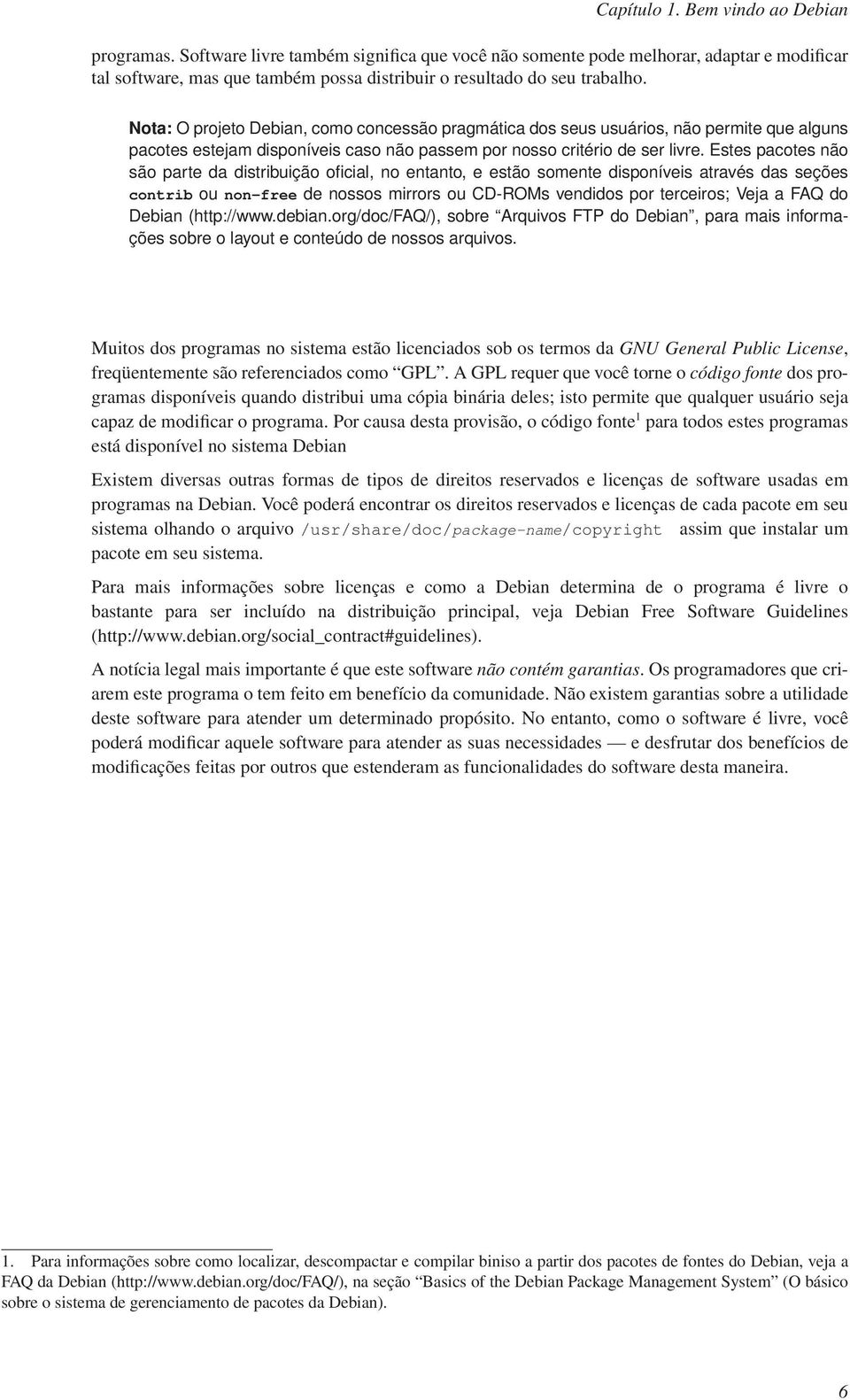 Nota: O projeto Debian, como concessão pragmática dos seus usuários, não permite que alguns pacotes estejam disponíveis caso não passem por nosso critério de ser livre.