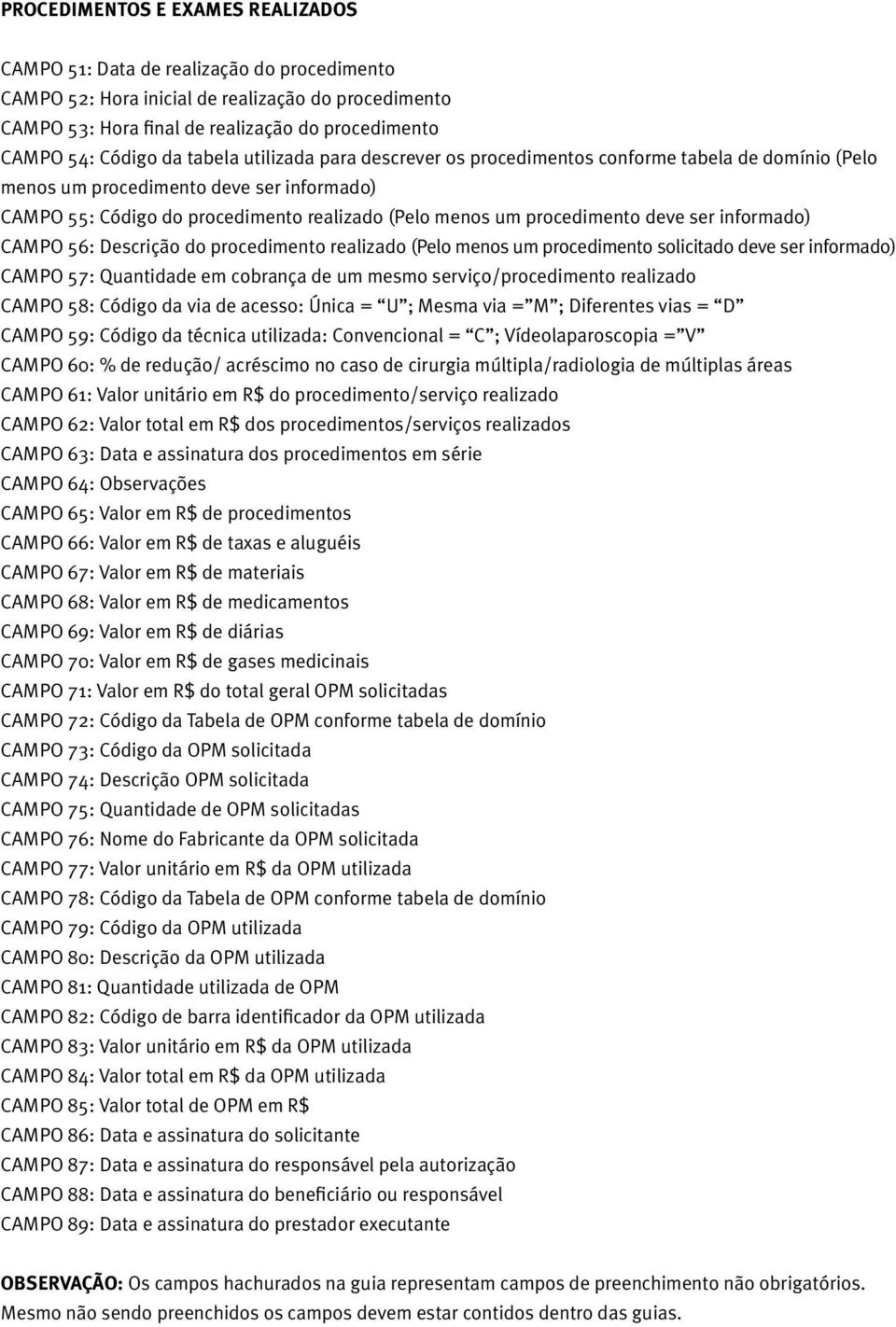 deve ser informado) CAMPO 56: Descrição do procedimento realizado (Pelo menos um procedimento solicitado deve ser informado) CAMPO 57: Quantidade em cobrança de um mesmo serviço/procedimento