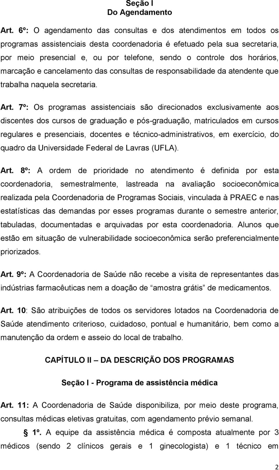 horários, marcação e cancelamento das consultas de responsabilidade da atendente que trabalha naquela secretaria. Art.