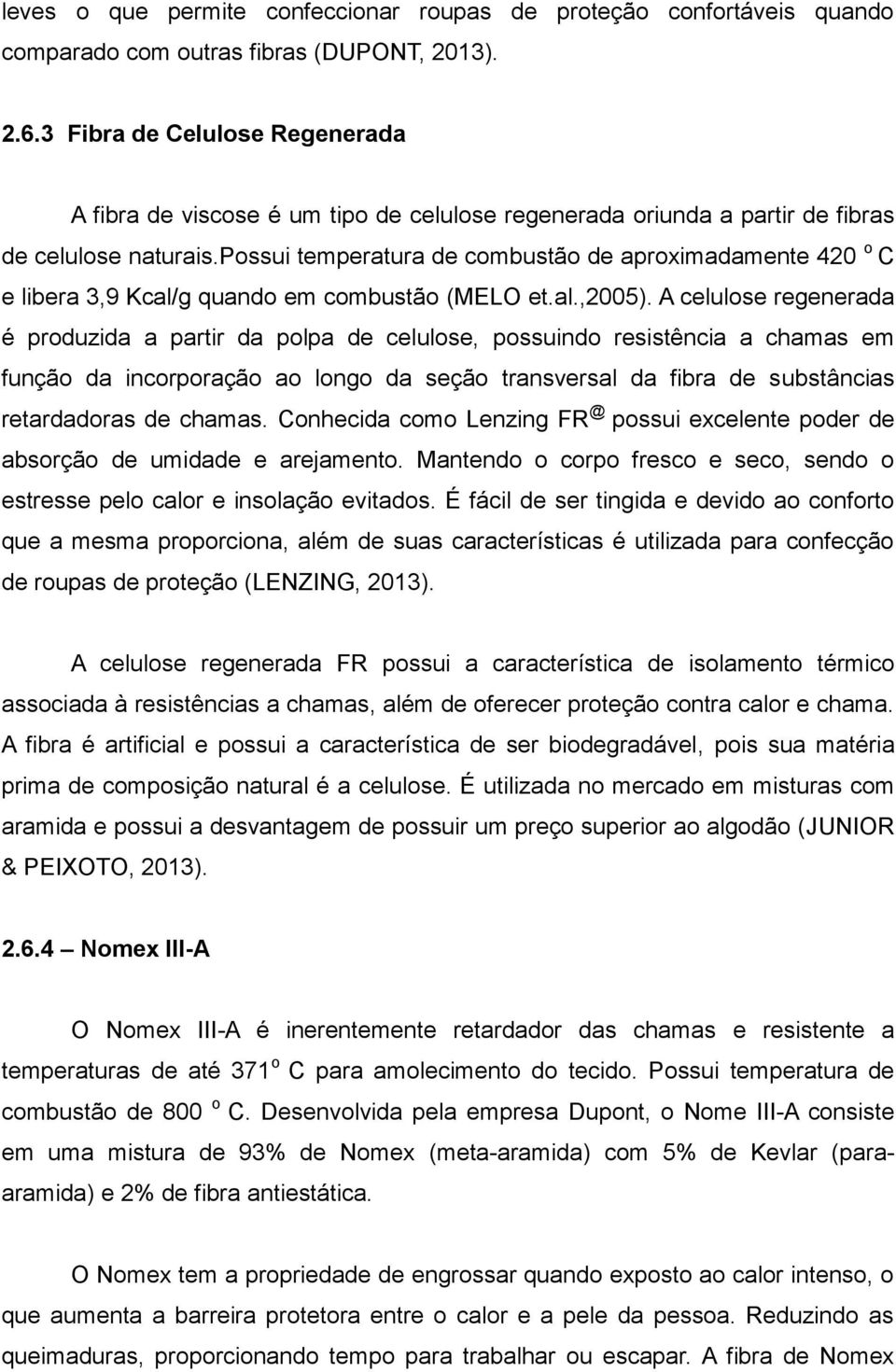 possui temperatura de combustão de aproximadamente 420 o C e libera 3,9 Kcal/g quando em combustão (MELO et.al.,2005).