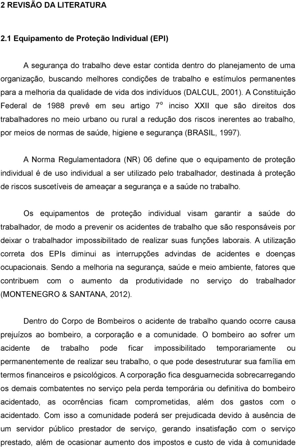 melhoria da qualidade de vida dos indivíduos (DALCUL, 2001).