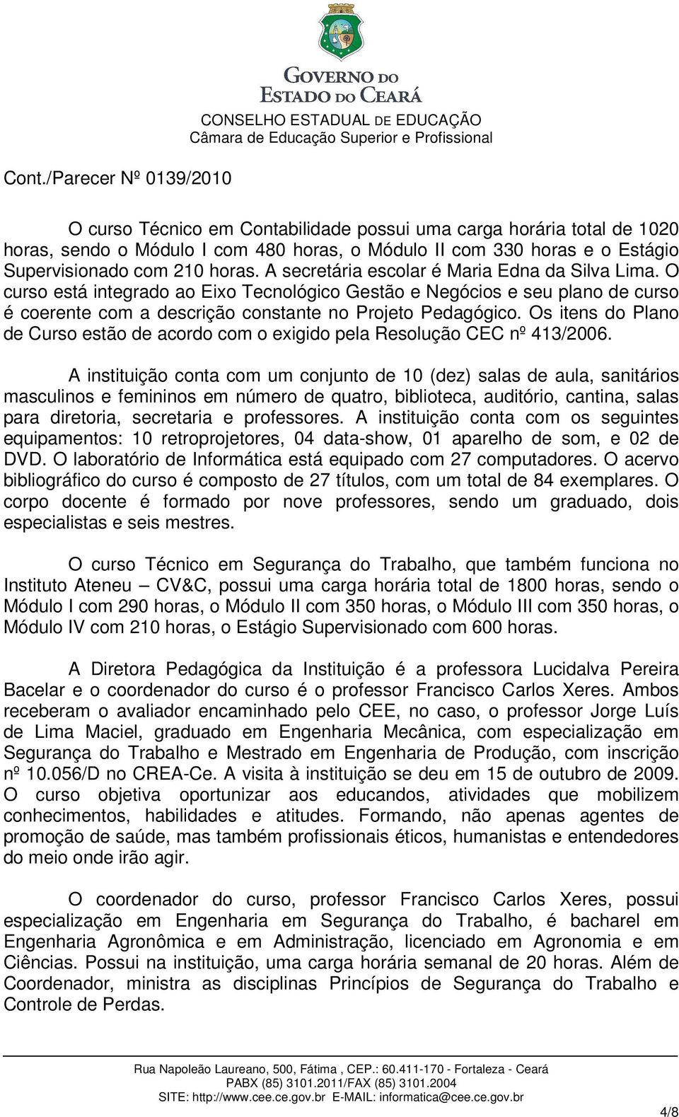 Os itens do Plano de Curso estão de acordo com o exigido pela Resolução CEC nº 413/2006.