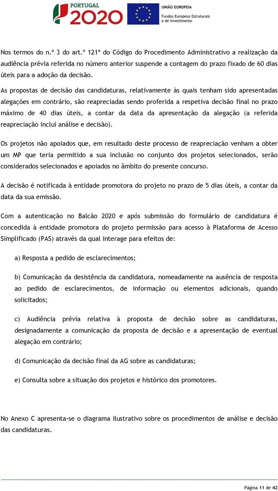 As propostas de decisão das candidaturas, relativamente às quais tenham sido apresentadas alegações em contrário, são reapreciadas sendo proferida a respetiva decisão final no prazo máximo de 40 dias