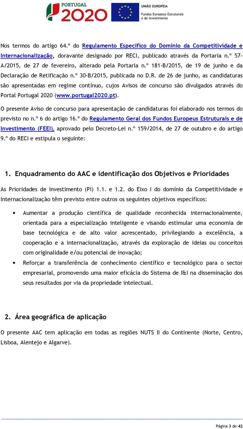tificação n.º 30-B/2015, publicada no D.R. de 26 de junho, as candidaturas são apresentadas em regime contínuo, cujos Avisos de concurso são divulgados através do Portal Portugal 2020 (www.