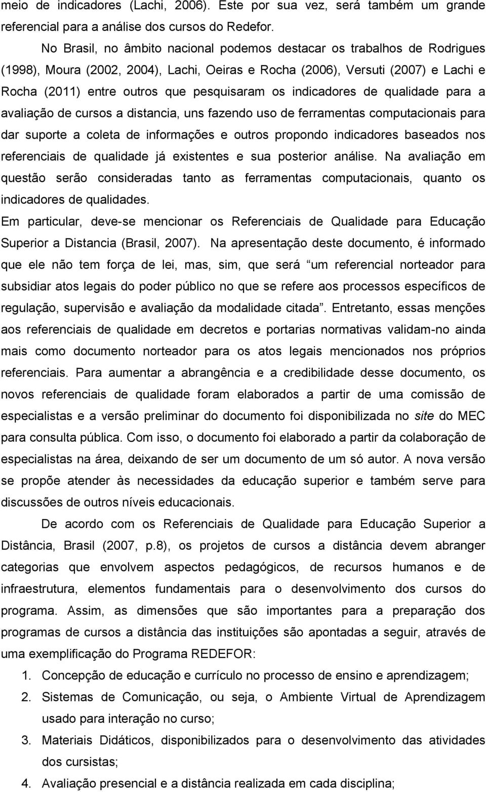 os indicadores de qualidade para a avaliação de cursos a distancia, uns fazendo uso de ferramentas computacionais para dar suporte a coleta de informações e outros propondo indicadores baseados nos