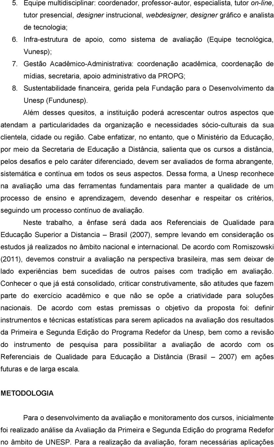 Gestão Acadêmico-Administrativa: coordenação acadêmica, coordenação de mídias, secretaria, apoio administrativo da PROPG; 8.