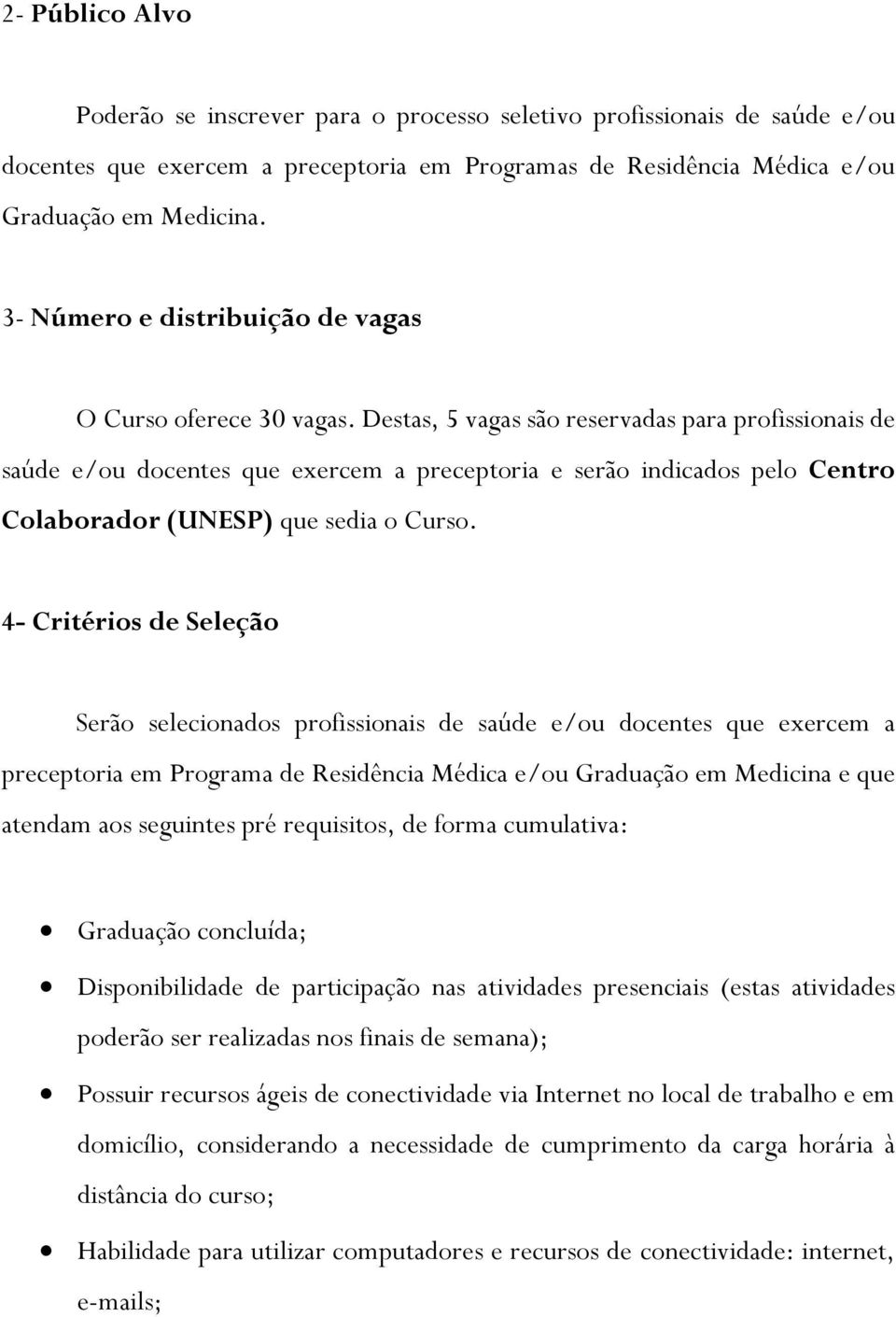 Destas, 5 vagas são reservadas para profissionais de saúde e/ou docentes que exercem a preceptoria e serão indicados pelo Centro Colaborador (UNESP) que sedia o Curso.