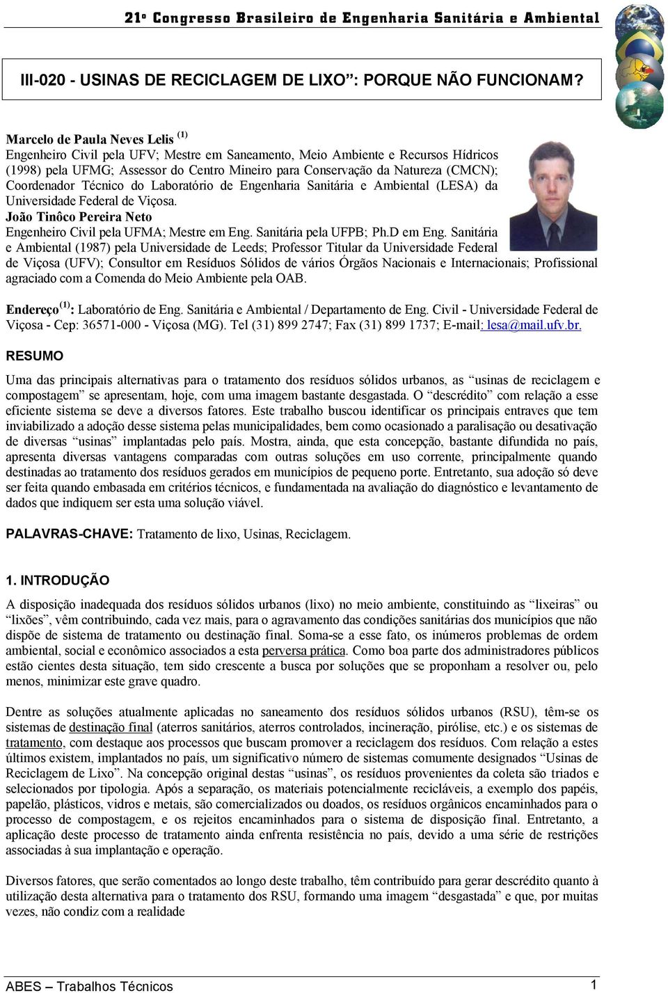 Coordenador Técnico do Laboratório de Engenharia Sanitária e Ambiental (LESA) da Universidade Federal de Viçosa. João Tinôco Pereira Neto Engenheiro Civil pela UFMA; Mestre em Eng.