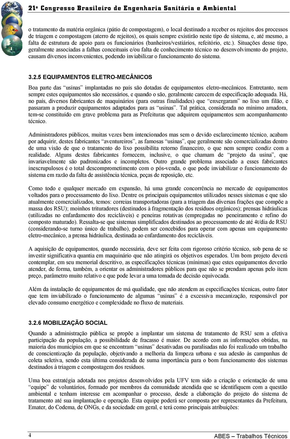 Situações desse tipo, geralmente associadas a falhas conceituais e/ou falta de conhecimento técnico no desenvolvimento do projeto, causam diversos inconvenientes, podendo inviabilizar o funcionamento