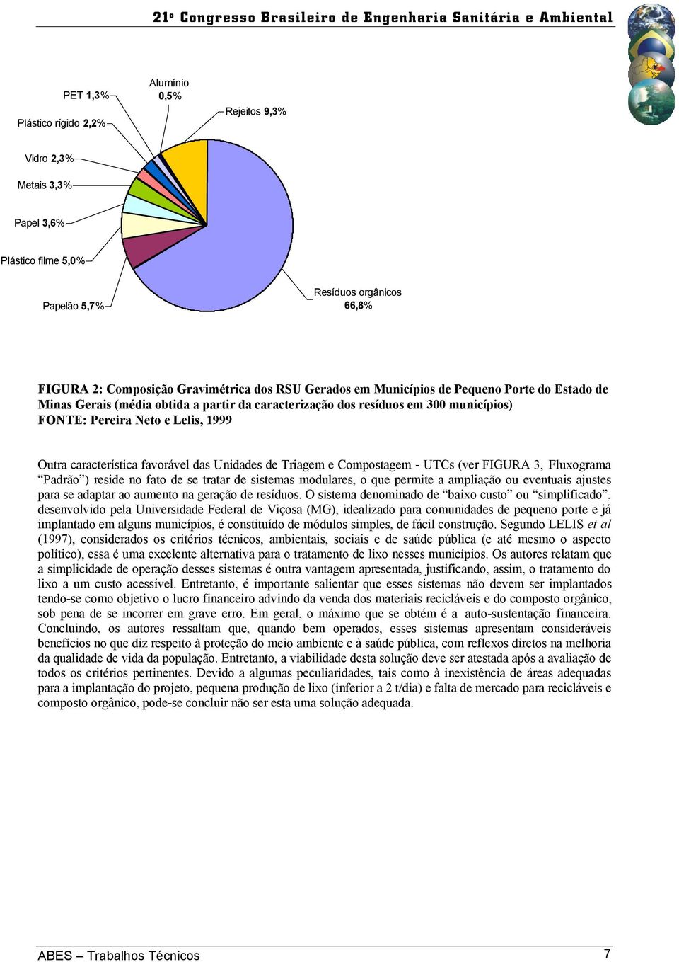 Unidades de Triagem e Compostagem - UTCs (ver FIGURA 3, Fluxograma Padrão ) reside no fato de se tratar de sistemas modulares, o que permite a ampliação ou eventuais ajustes para se adaptar ao