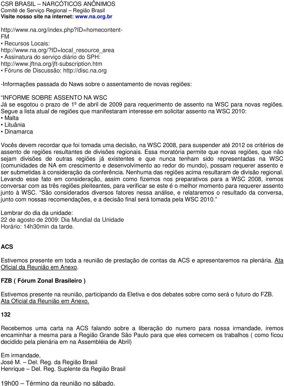 org -Informações passada do Naws sobre o assentamento de novas regiões: INFORME SOBRE ASSENTO NA WSC Já se esgotou o prazo de 1º de abril de 2009 para requerimento de assento na WSC para novas