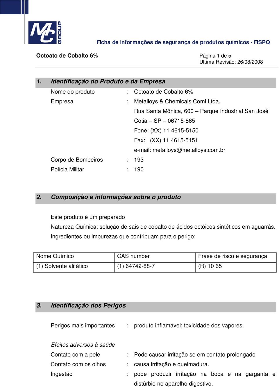 Composição e informações sobre o produto Este produto é um preparado Natureza Química: solução de sais de cobalto de ácidos octóicos sintéticos em aguarrás.