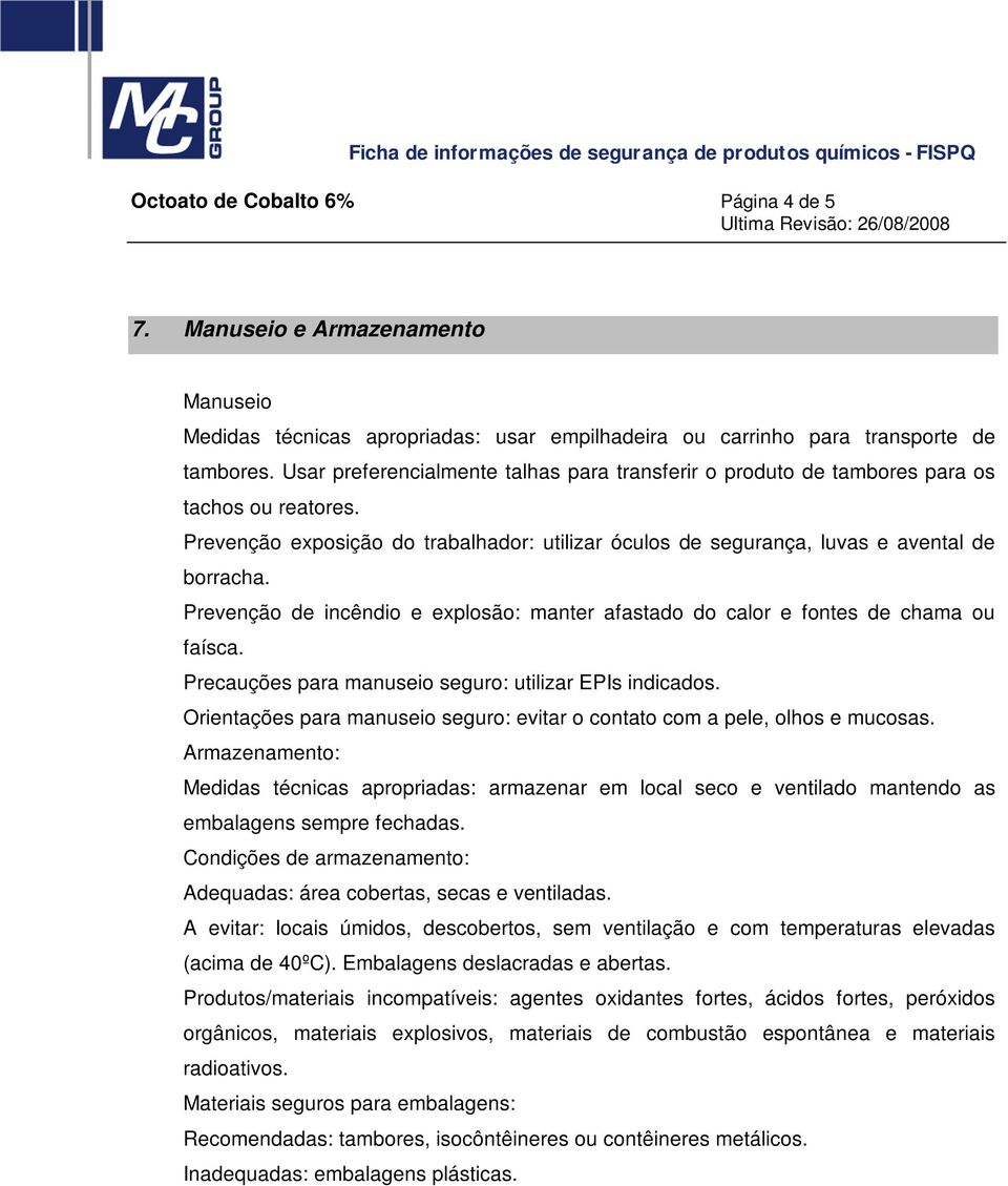 Prevenção de incêndio e explosão: manter afastado do calor e fontes de chama ou faísca. Precauções para manuseio seguro: utilizar EPIs indicados.