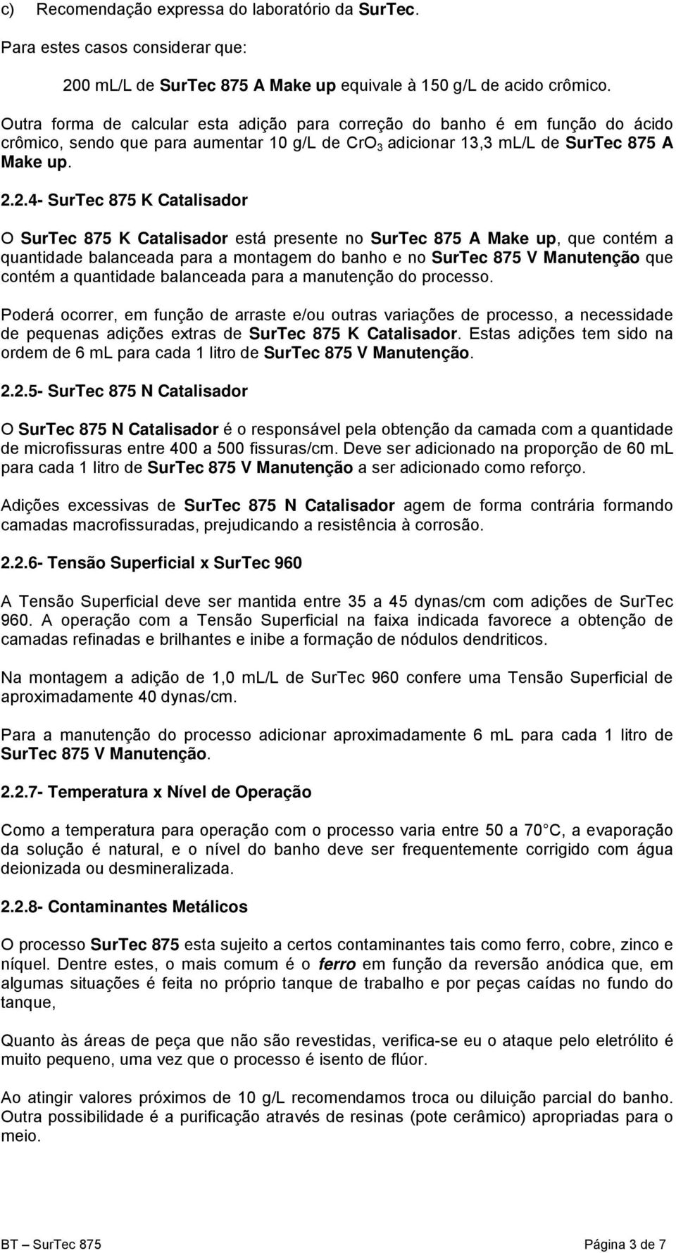 2.4- SurTec 875 K Catalisador O SurTec 875 K Catalisador está presente no SurTec 875 A Make up, que contém a quantidade balanceada para a montagem do banho e no SurTec 875 V Manutenção que contém a