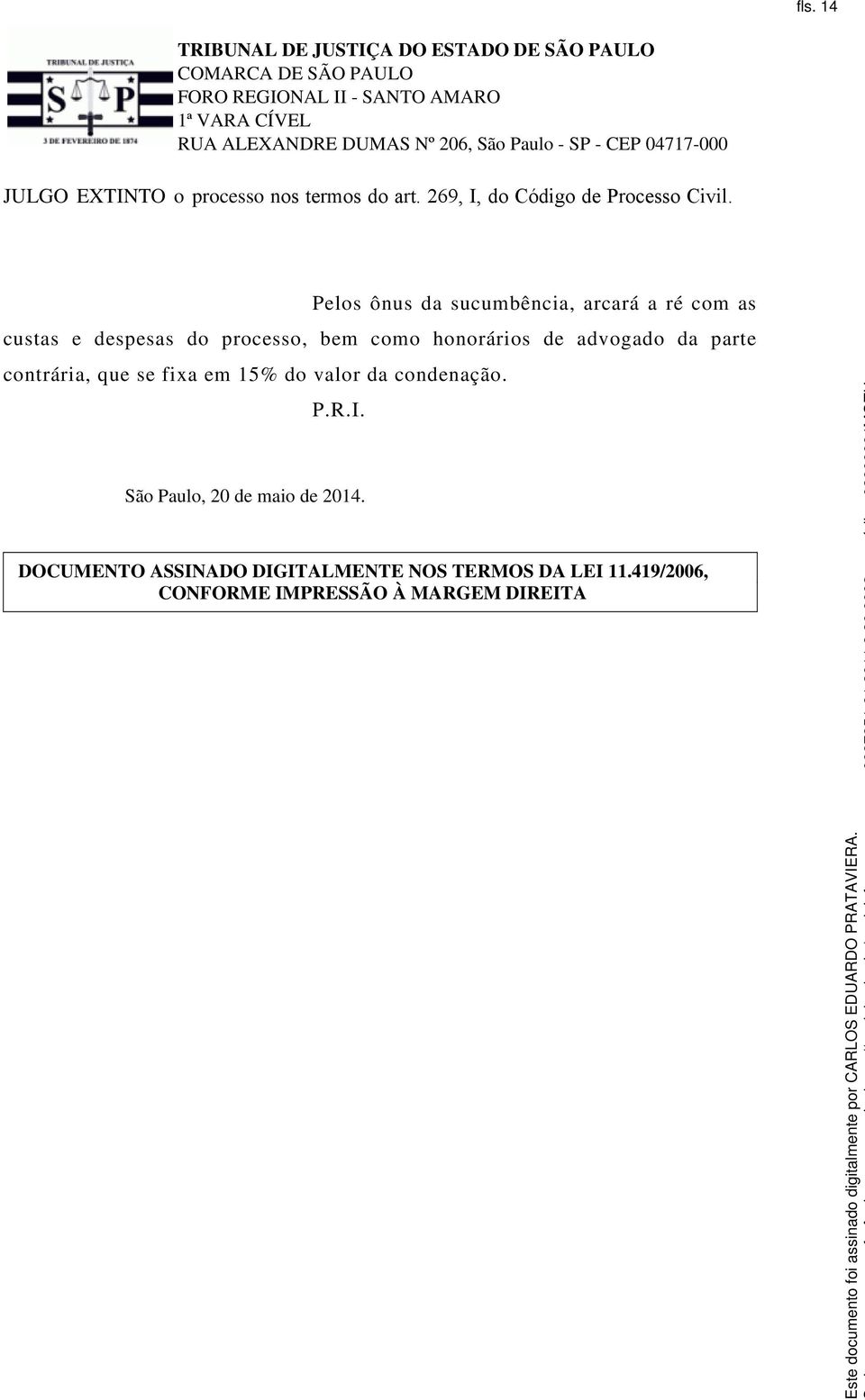 advogado da parte contrária, que se fixa em 15% do valor da condenação. P.R.I.