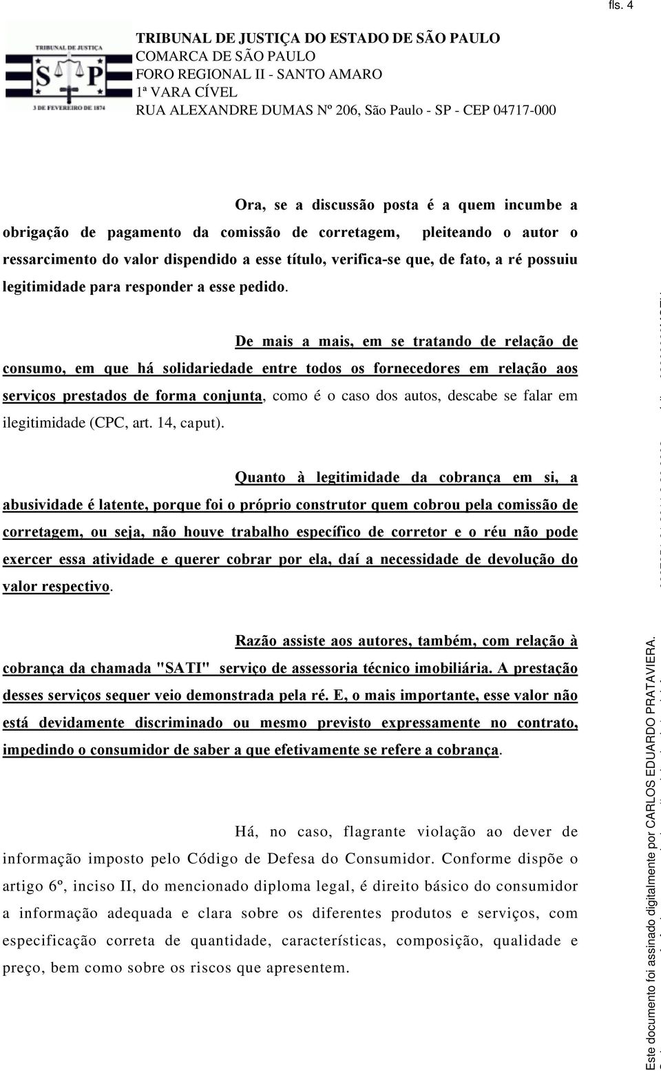 De mais a mais, em se tratando de relação de consumo, em que há solidariedade entre todos os fornecedores em relação aos serviços prestados de forma conjunta, como é o caso dos autos, descabe se