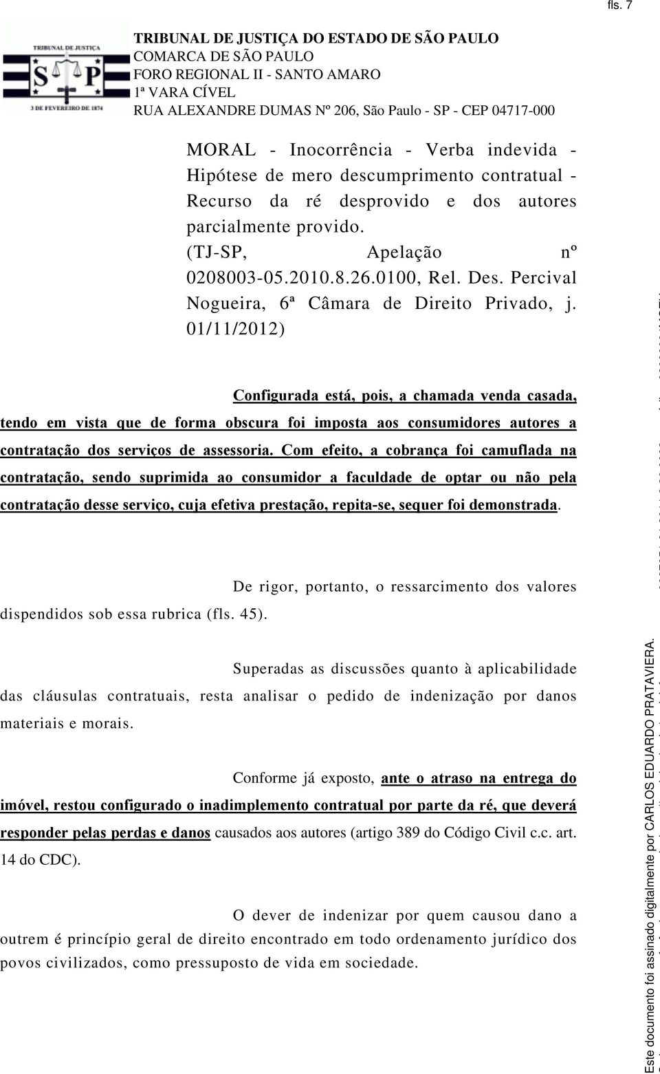 01/11/2012) Configurada está, pois, a chamada venda casada, tendo em vista que de forma obscura foi imposta aos consumidores autores a contratação dos serviços de assessoria.