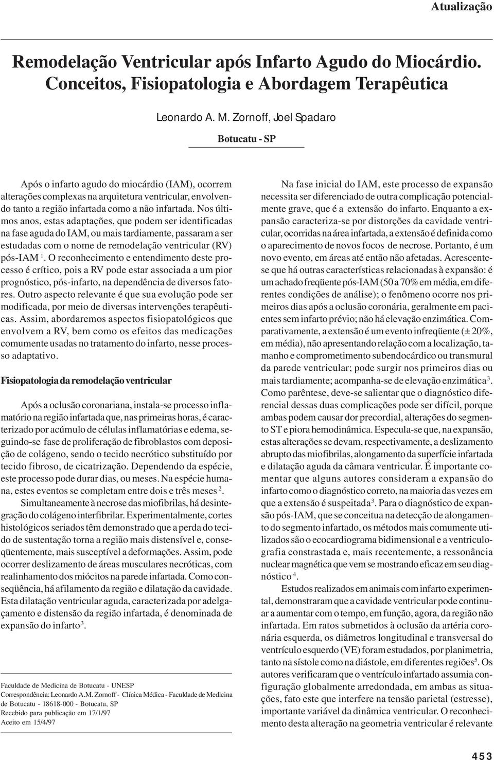 Zornoff, Joel Spadaro Botucatu - SP Após o infarto agudo do miocárdio (IAM), ocorrem alterações complexas na arquitetura ventricular, envolvendo tanto a região infartada como a não infartada.