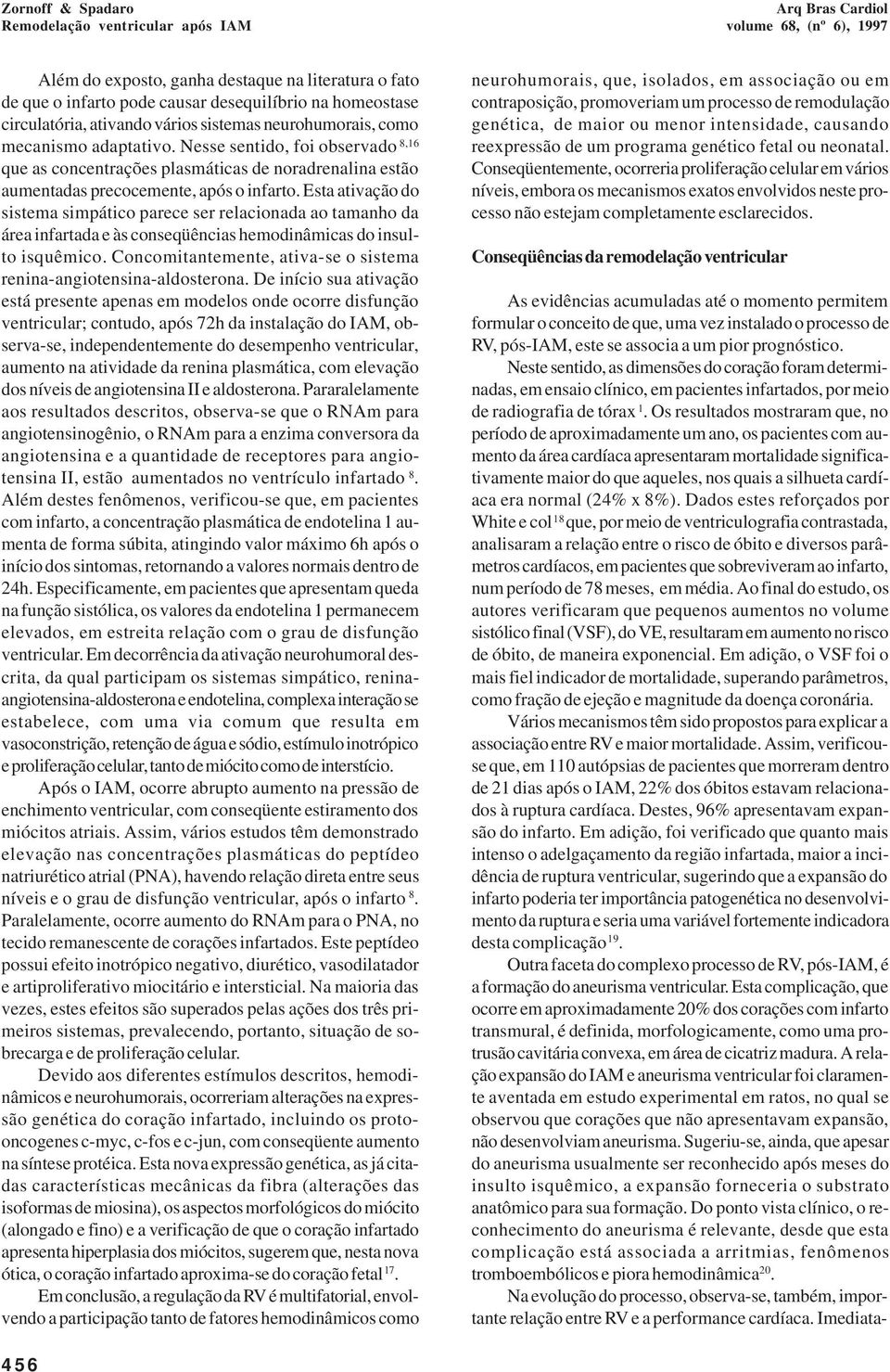 Esta ativação do sistema simpático parece ser relacionada ao tamanho da área infartada e às conseqüências hemodinâmicas do insulto isquêmico.