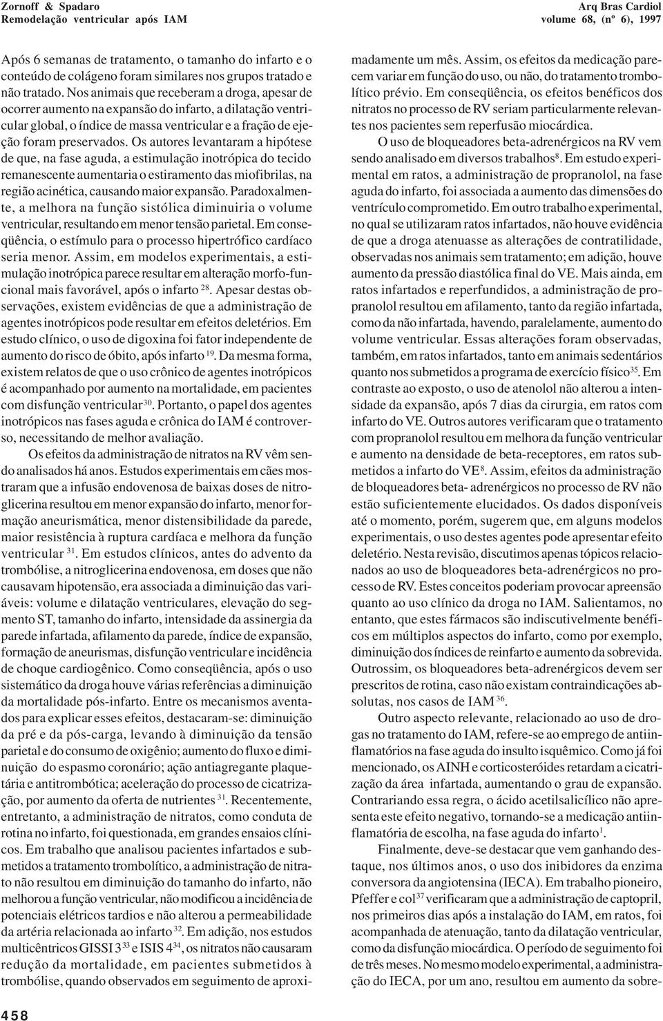 Os autores levantaram a hipótese de que, na fase aguda, a estimulação inotrópica do tecido remanescente aumentaria o estiramento das miofibrilas, na região acinética, causando maior expansão.