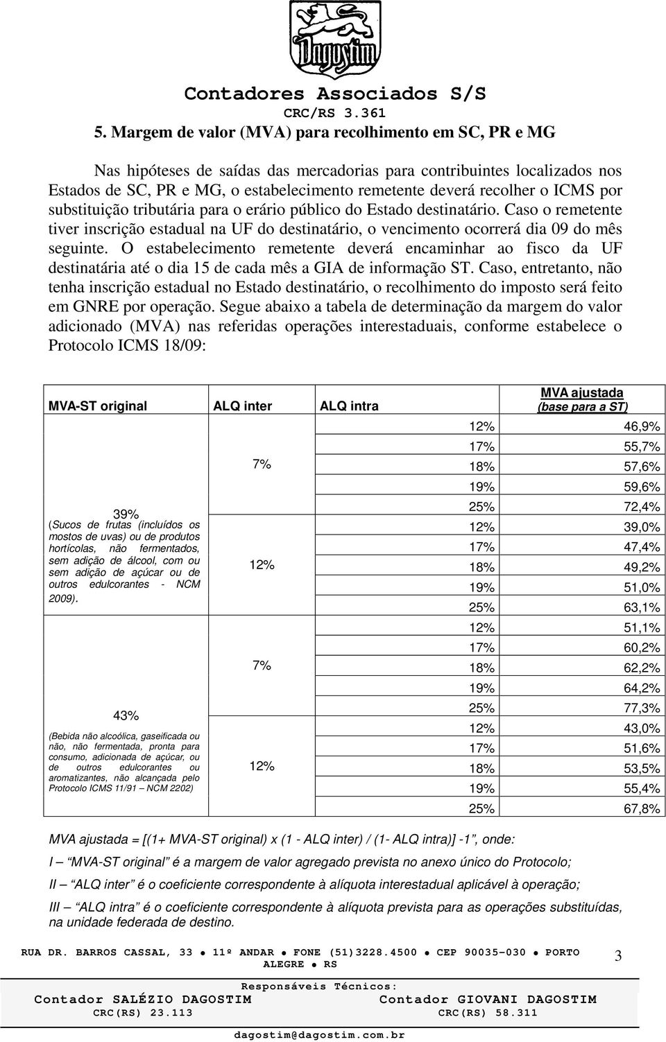 O estabelecimento remetente deverá encaminhar ao fisco da UF destinatária até o dia 15 de cada mês a GIA de informação ST.