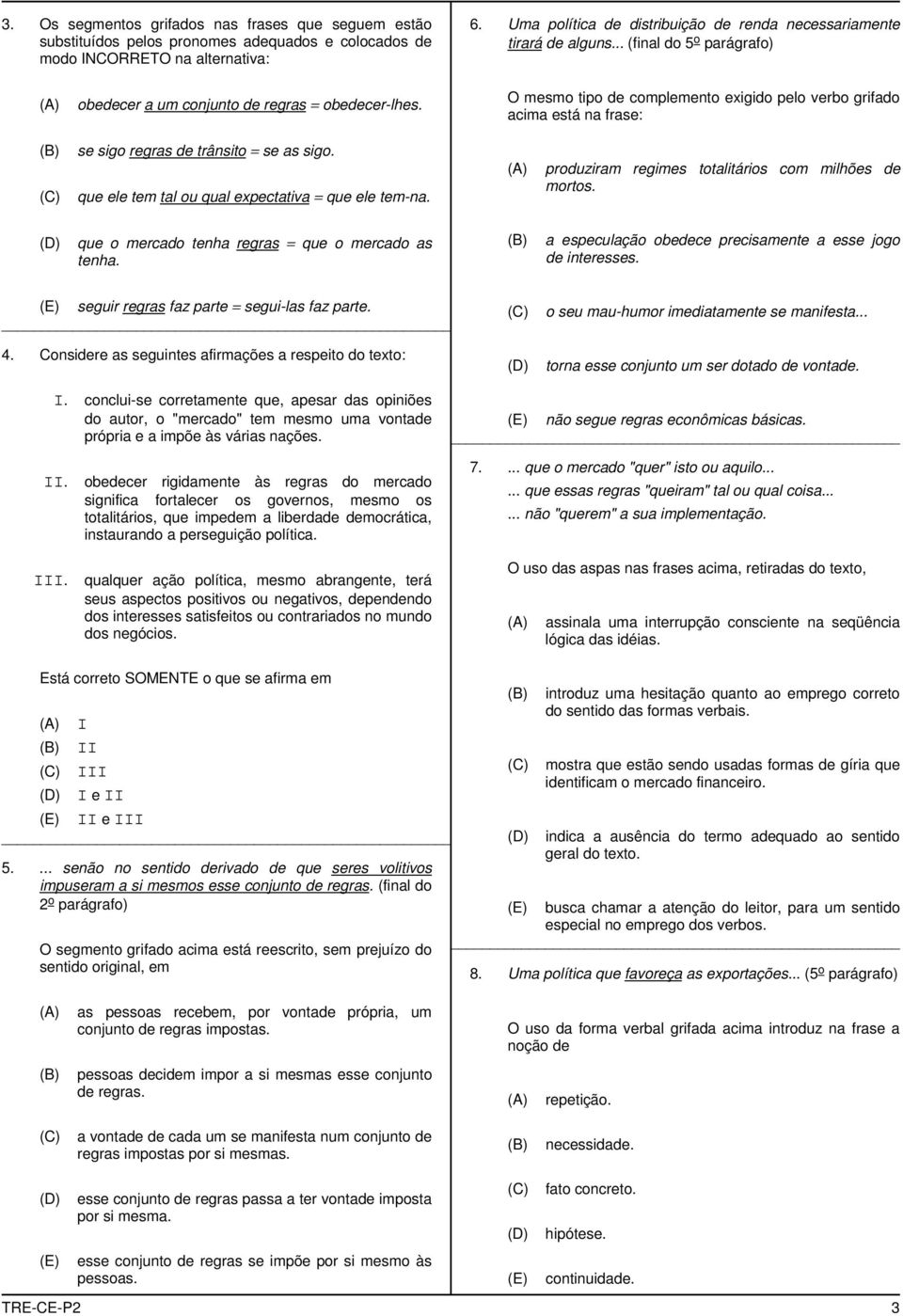 O mesmo tipo de complemento exigido pelo verbo grifado acima está na frase: ) se sigo regras de trânsito = se as sigo. que ele tem tal ou qual expectativa = que ele tem-na.