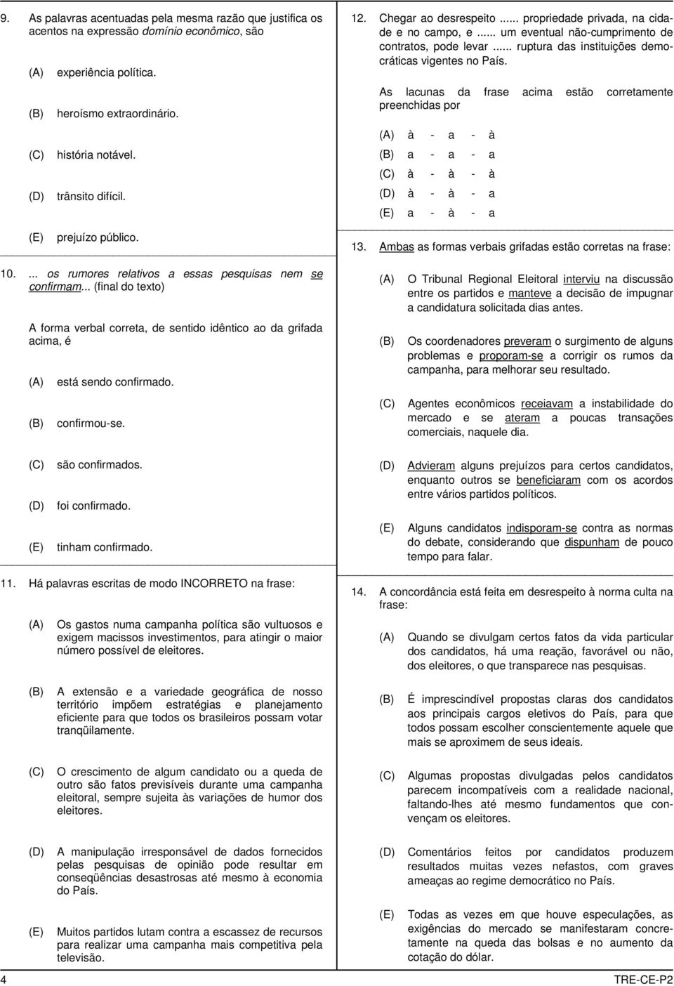 .. ruptura das instituições democráticas vigentes no País. As lacunas da frase acima estão corretamente preenchidas por ) à - a - à a - a - a à - à - à à - à - a a - à - a prejuízo público. 13.