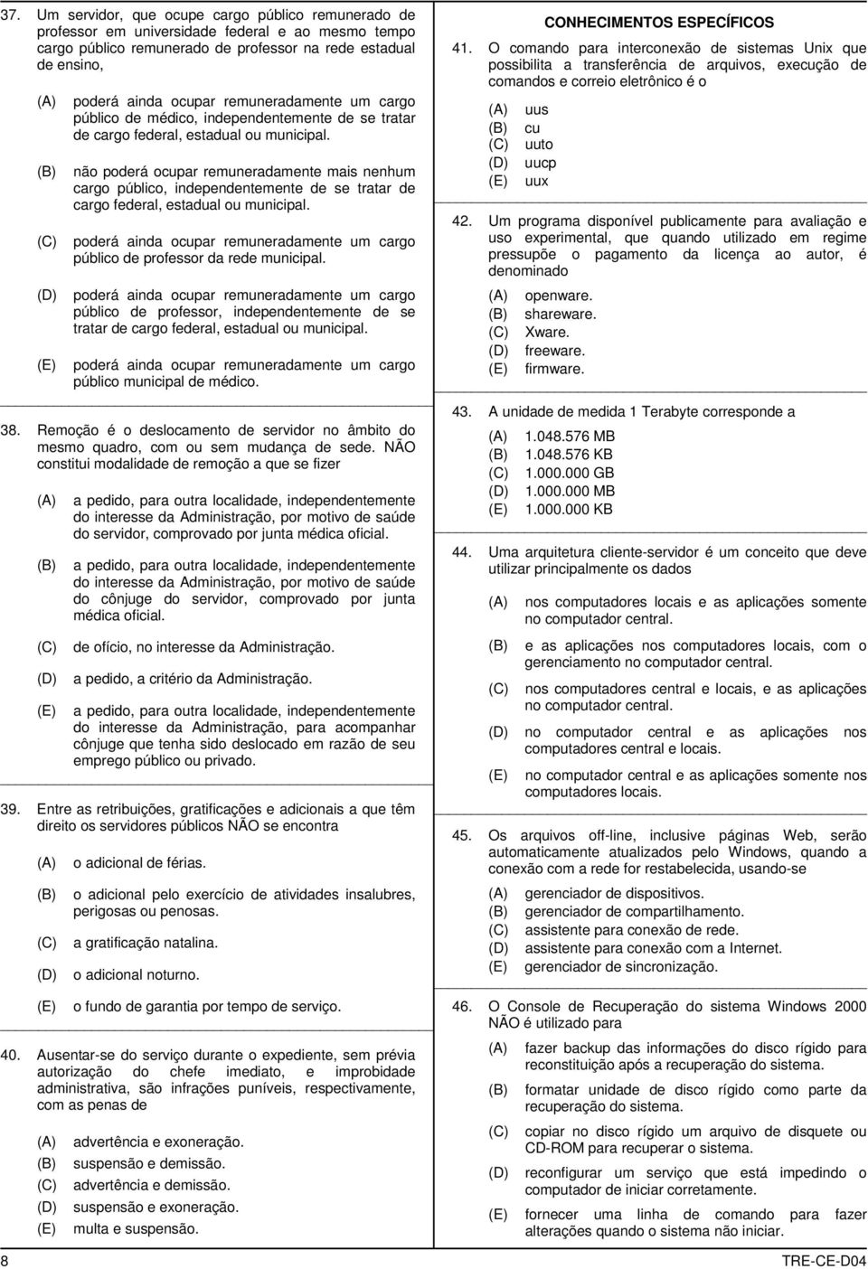 não poderá ocupar remuneradamente mais nenhum cargo público, independentemente de se tratar de cargo federal, estadual ou municipal.