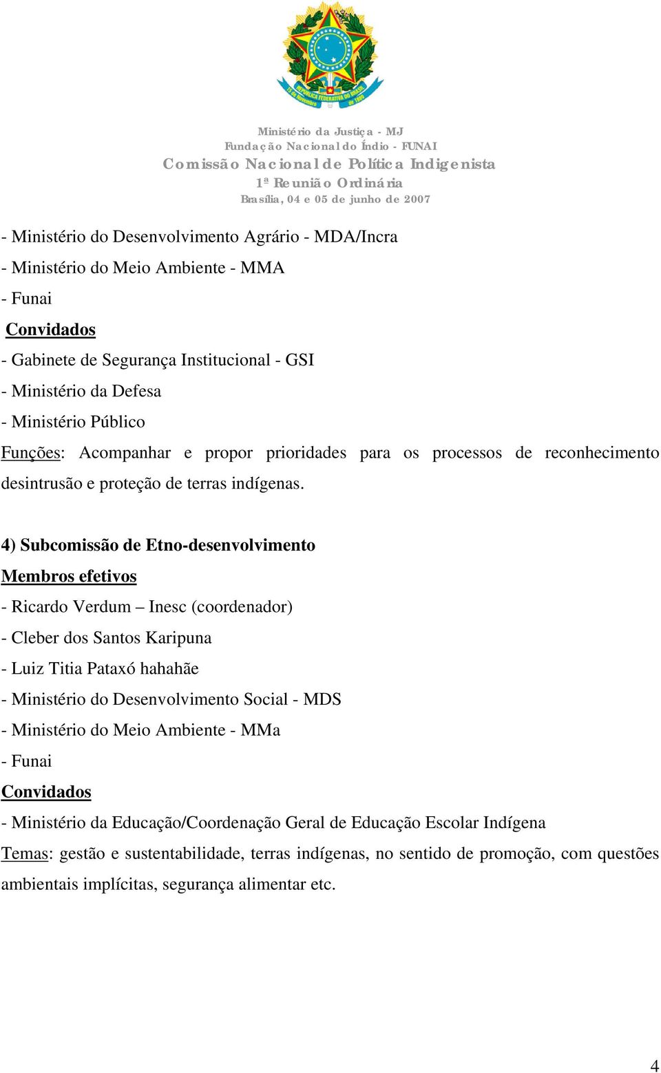 4) Subcomissão de Etno-desenvolvimento - Ricardo Verdum Inesc (coordenador) - Cleber dos Santos Karipuna - Luiz Titia Pataxó hahahãe - Ministério do Desenvolvimento Social - MDS -
