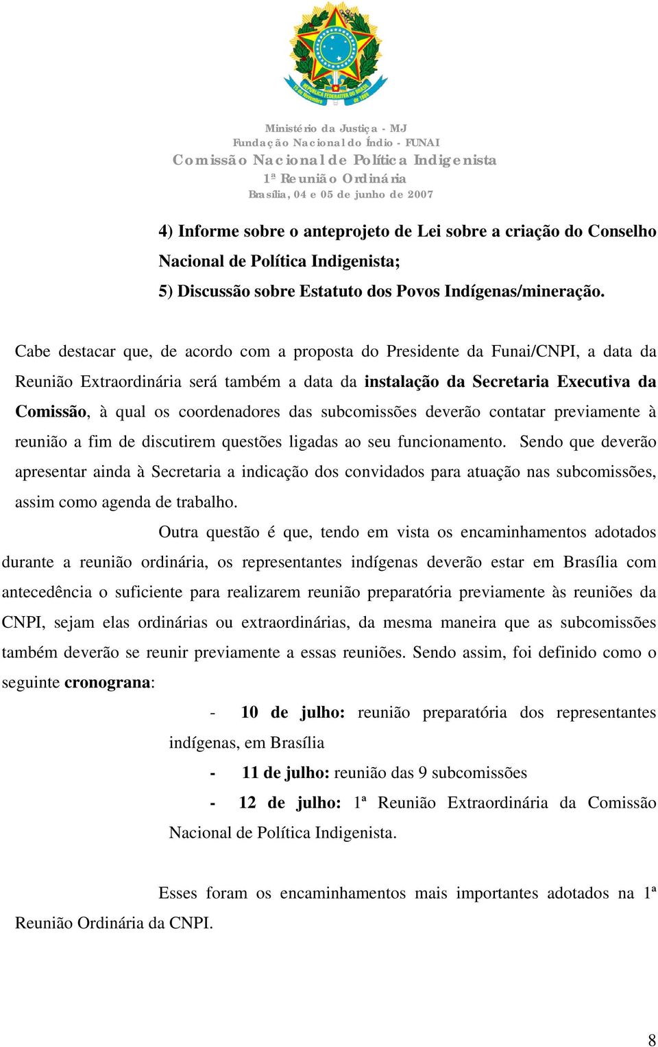 das subcomissões deverão contatar previamente à reunião a fim de discutirem questões ligadas ao seu funcionamento.