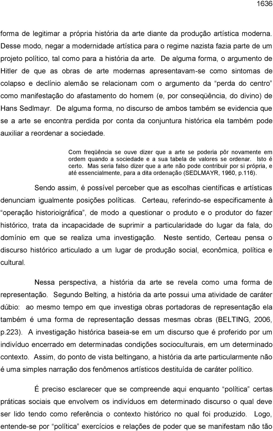 De alguma forma, o argumento de Hitler de que as obras de arte modernas apresentavam-se como sintomas de colapso e declínio alemão se relacionam com o argumento da perda do centro como manifestação